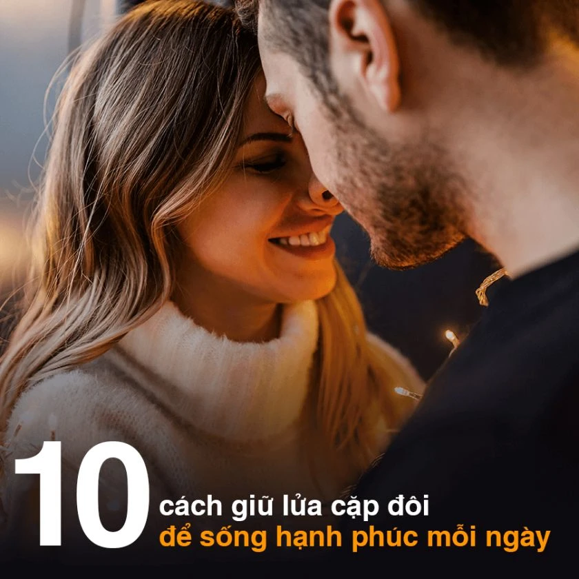 10 CÁCH GIỮ LỬA CẶP ĐÔI ĐỂ SỐNG HẠNH PHÚC MỖI NGÀY