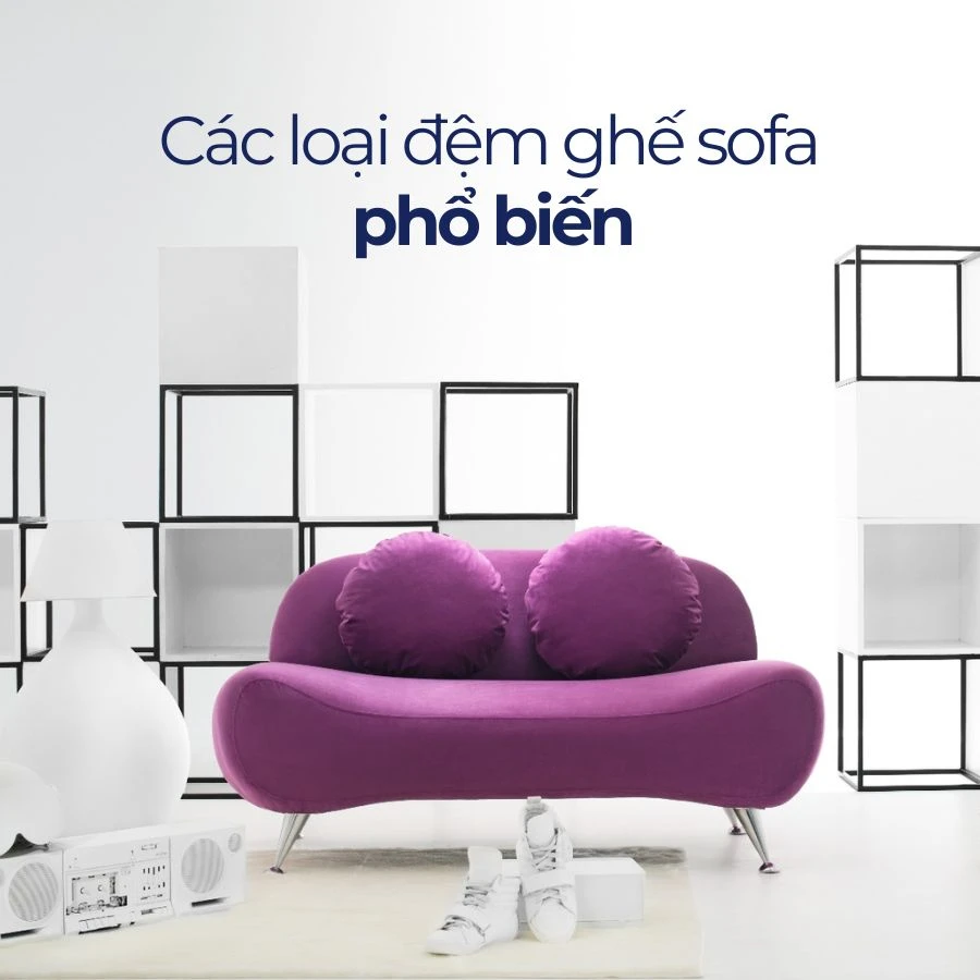 Top 5 loại đệm ghế sofa được sử dụng nhiều nhất hiện nay Top 5 loại đệm ghế sofa được sử dụng nhiều nhất hiện nay