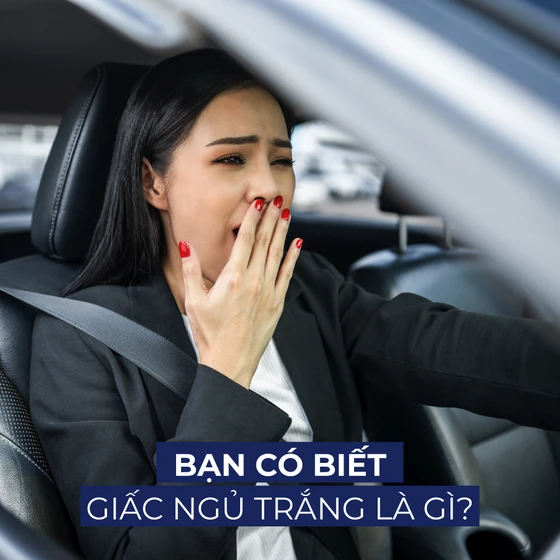 Giấc ngủ trắng là gì? Nguy hiểm rình rập khi lái xe Giấc ngủ trắng là gì? Nguy hiểm rình rập khi lái xe