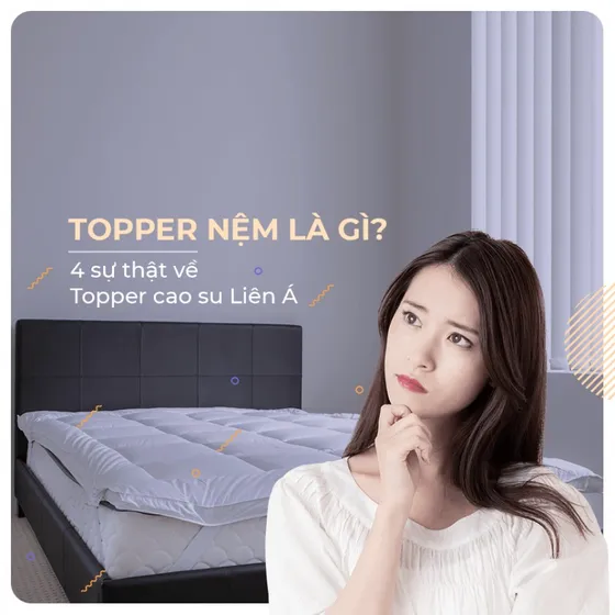TOPPER NỆM LÀ GÌ? 4 SỰ THẬT VỀ TOPPER CAO SU THIÊN NHIÊN LIÊN Á