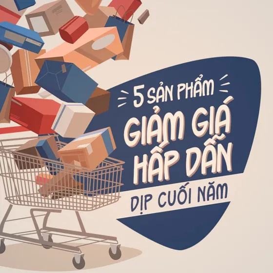 5 SẢN PHẨM GIẢM GIÁ HẤP DẪN DỊP CUỐI NĂM
