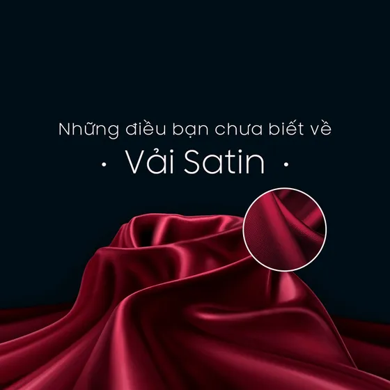 VẢI SATIN LÀ GÌ ? NHỮNG ĐIỀU BẠN CHƯA BIẾT VỀ SATIN