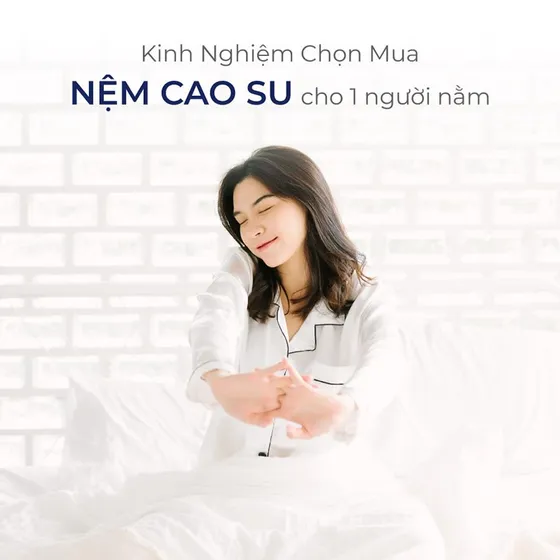 Kinh Nghiệm Chọn Mua Nệm Cao Su Cho 1 Người Nằm Kinh Nghiệm Chọn Mua Nệm Cao Su Cho 1 Người Nằm