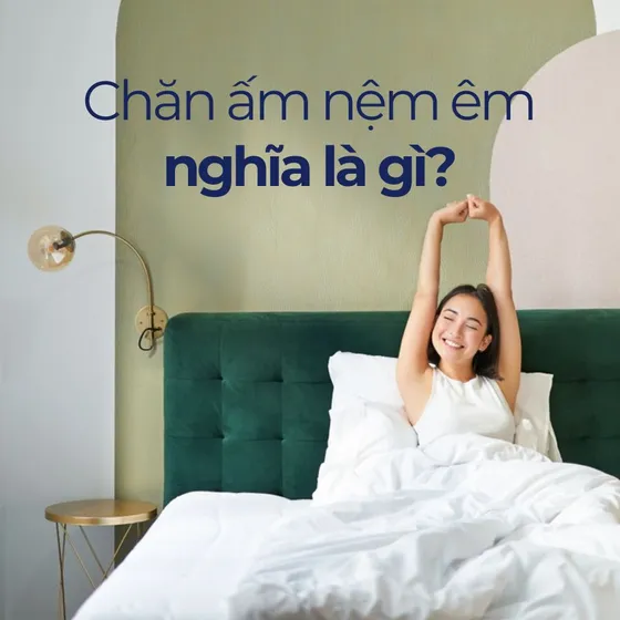 Chăn ấm nệm êm có ý nghĩa như thế nào đối với giấc ngủ? Chăn ấm nệm êm có ý nghĩa như thế nào đối với giấc ngủ?