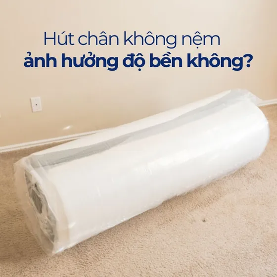 Hút chân không có ảnh hưởng đến độ bền của nệm không?
