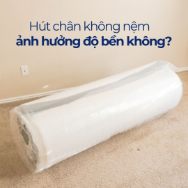 Hút chân không có ảnh hưởng đến độ bền của nệm không? 
