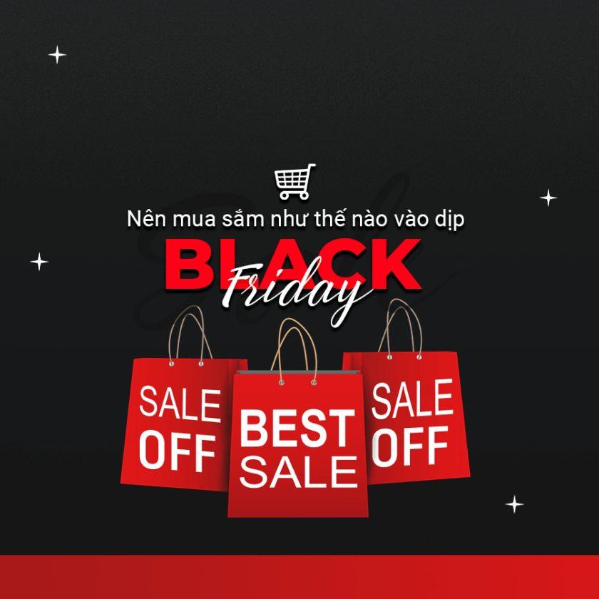 BLACK FRIDAY 2021 LÀ NGÀY NÀO VÀ NÊN MUA SẮM NHƯ THẾ NÀO?