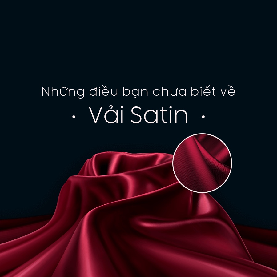 VẢI SATIN LÀ GÌ ? NHỮNG ĐIỀU BẠN CHƯA BIẾT VỀ SATIN VẢI SATIN LÀ GÌ ? NHỮNG ĐIỀU BẠN CHƯA BIẾT VỀ SATIN