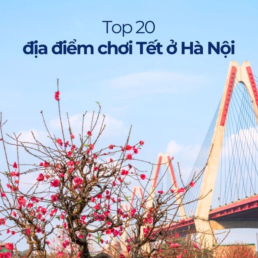 Top 20 địa điểm đi chơi Tết ở Hà Nội đỉnh của chóp Top 20 địa điểm đi chơi Tết ở Hà Nội đỉnh của chóp